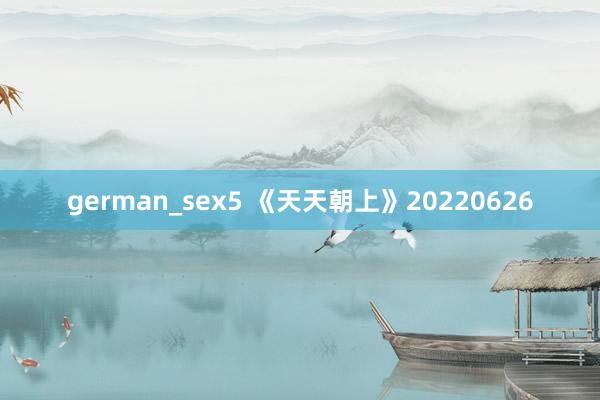 german_sex5 《天天朝上》20220626